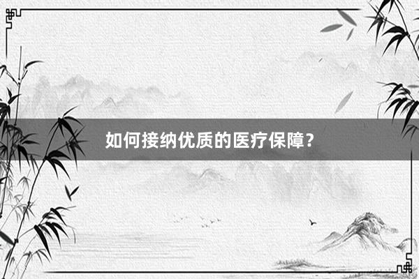 如何接纳优质的医疗保障？